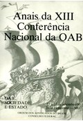 ANAIS DA XIII CONFERÊNCIA NACIONAL DA ORDEM DOS ADVOGADOS DO BRASIL OAB, SOCIEDADE E ESTADO                                                                                                                                                                                 