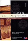 HISTÓRIA DA ORDEM DOS ADVOGADOS DO BRASIL: VOL. 1: O IAB E OS ADVOGADOS NO IMPÉRIO                                                                                                                                                                 