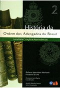 HISTÓRIA DA ORDEM DOS ADVOGADOS DO BRASIL: VOL. 2: LUTA PELA CRIAÇÃO E RESISTÊNCIA                                                                                                                                                                 