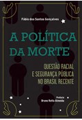 A POLÍTICA DA MORTE: QUESTÃO RACIAL E SEGURANÇA PÚBLICA NO BRASIL RECENTE                                                                                                                                                    